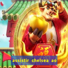 assistir chelsea ao vivo futemax